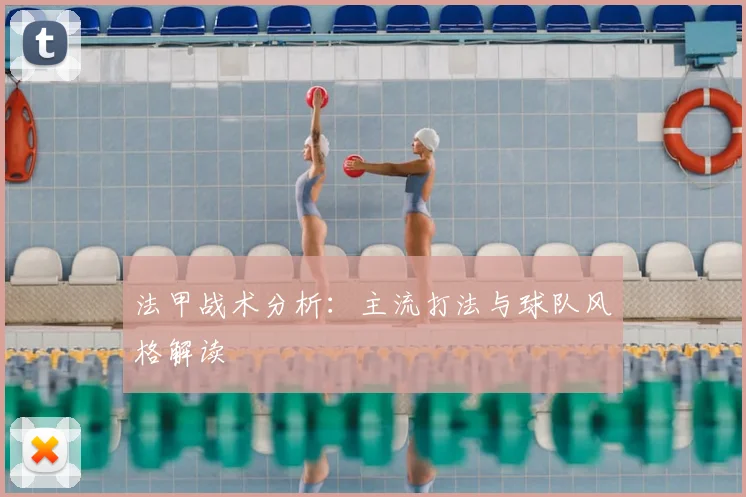法甲战术分析:主流打法与球队风格解读