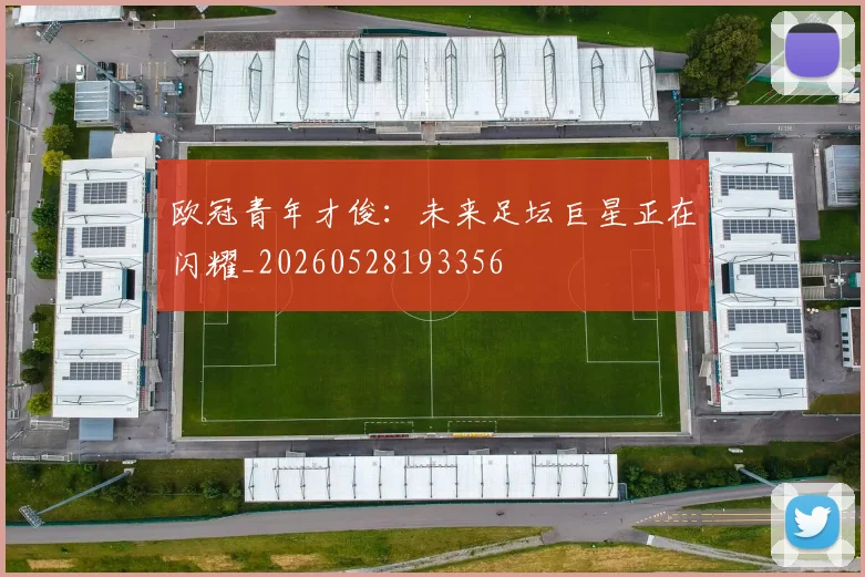 欧冠青年才俊：未来足坛巨星正在闪耀_20260528193356