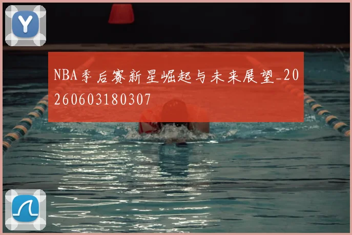 NBA季后赛新星崛起与未来展望_20260603180307