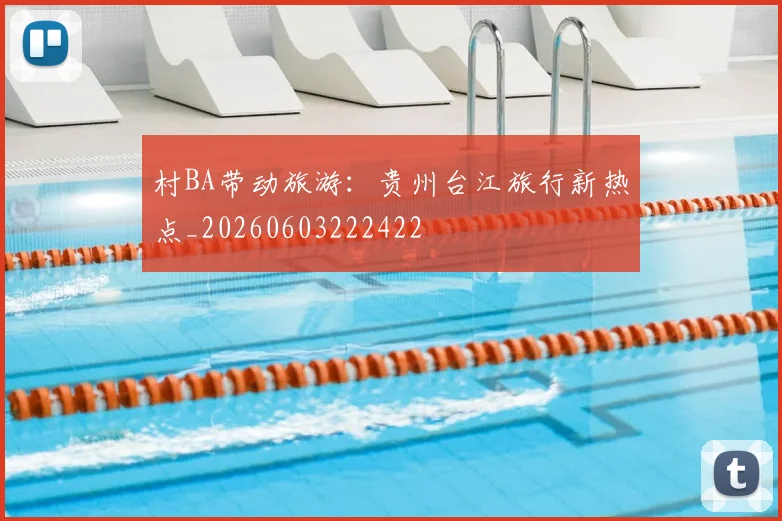 村BA带动旅游:贵州台江旅行新热点_20260603222422